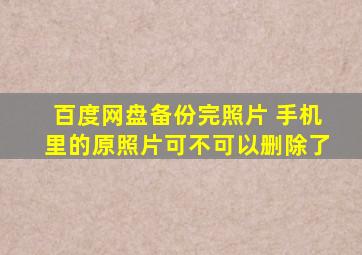 百度网盘备份完照片 手机里的原照片可不可以删除了